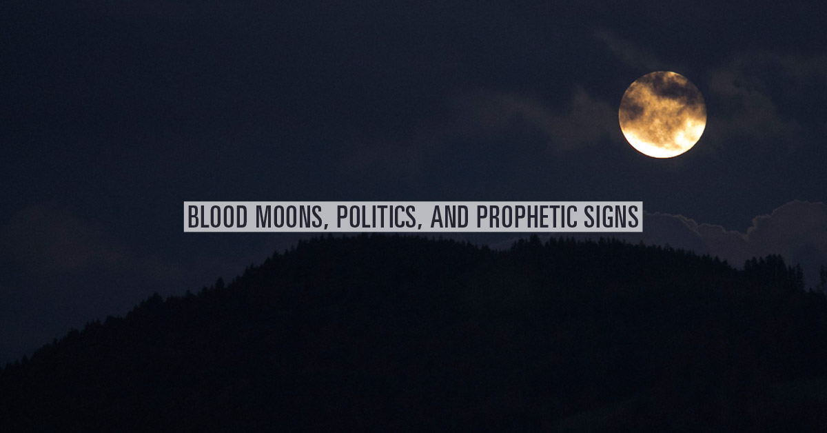 Blood Moons, Politics, and Prophetic Signs