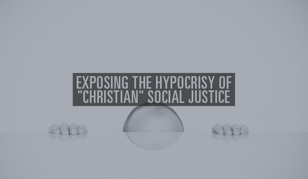 Exposing the Hypocrisy of “Christian” Social Justice