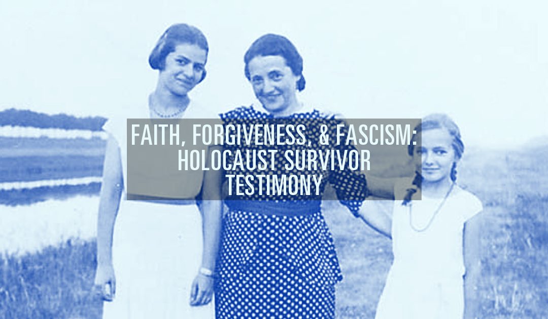 Faith, Forgiveness, and Fascism: Holocaust Survivor Testimony