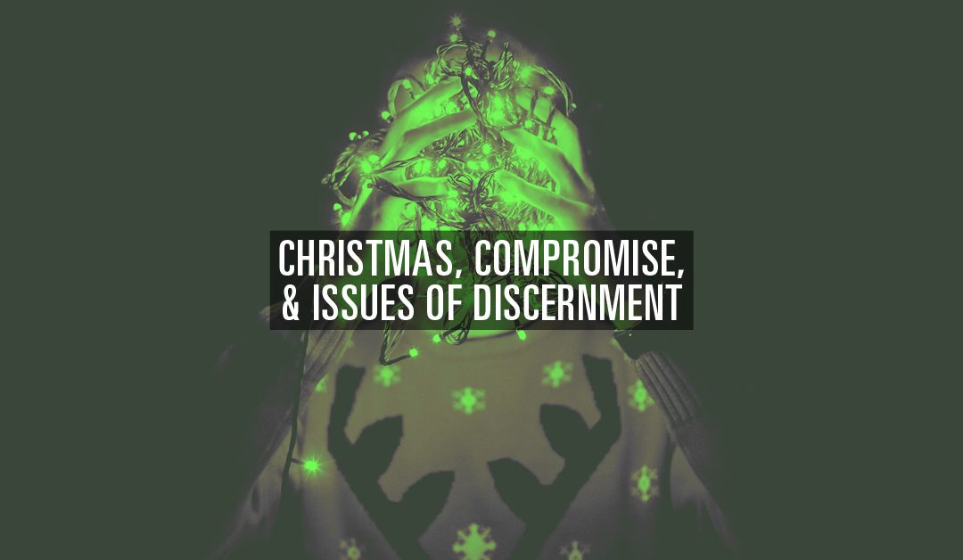 Christmas, Compromise, and Issues of Discernment