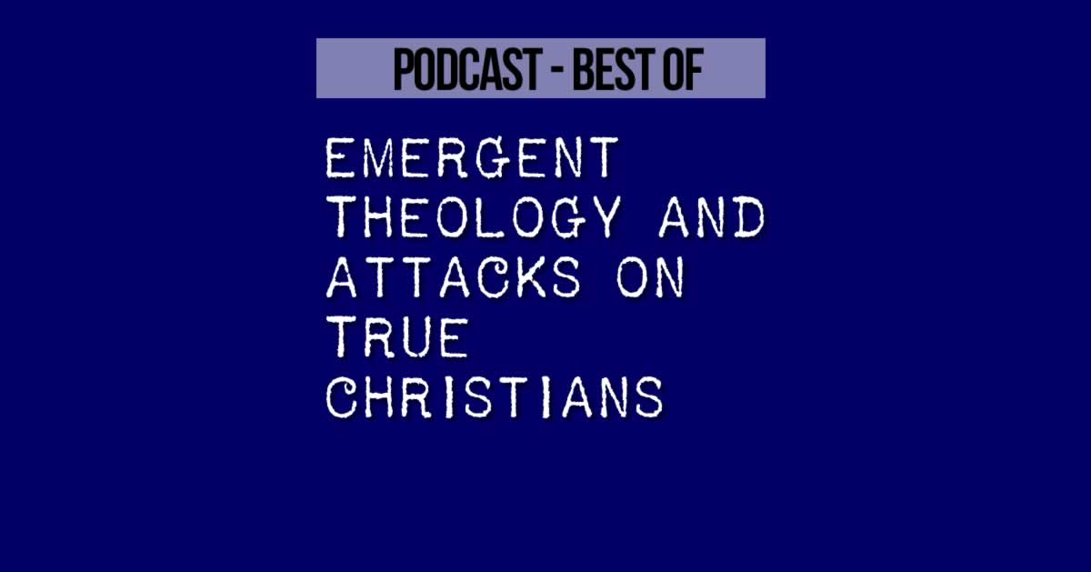 Emergent Theology and Attacks on True Christians