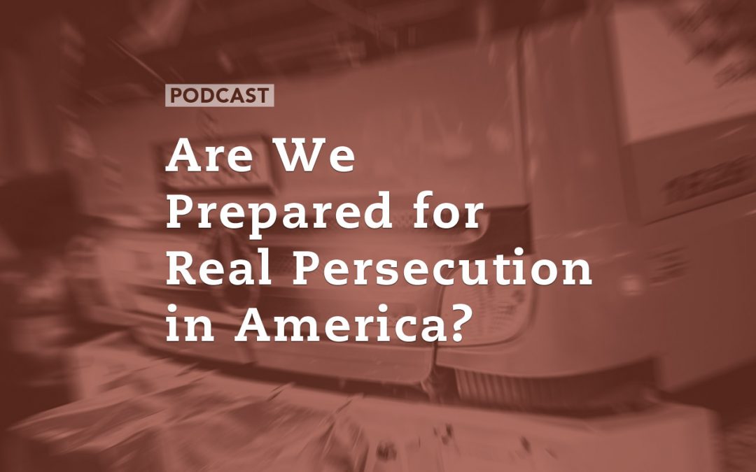 Are We Prepared for Real Persecution in America?