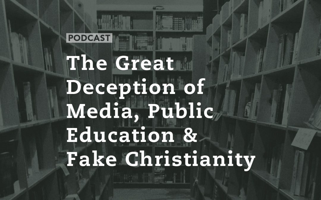 The Great Deception of Media, Public Education and Fake Christianity