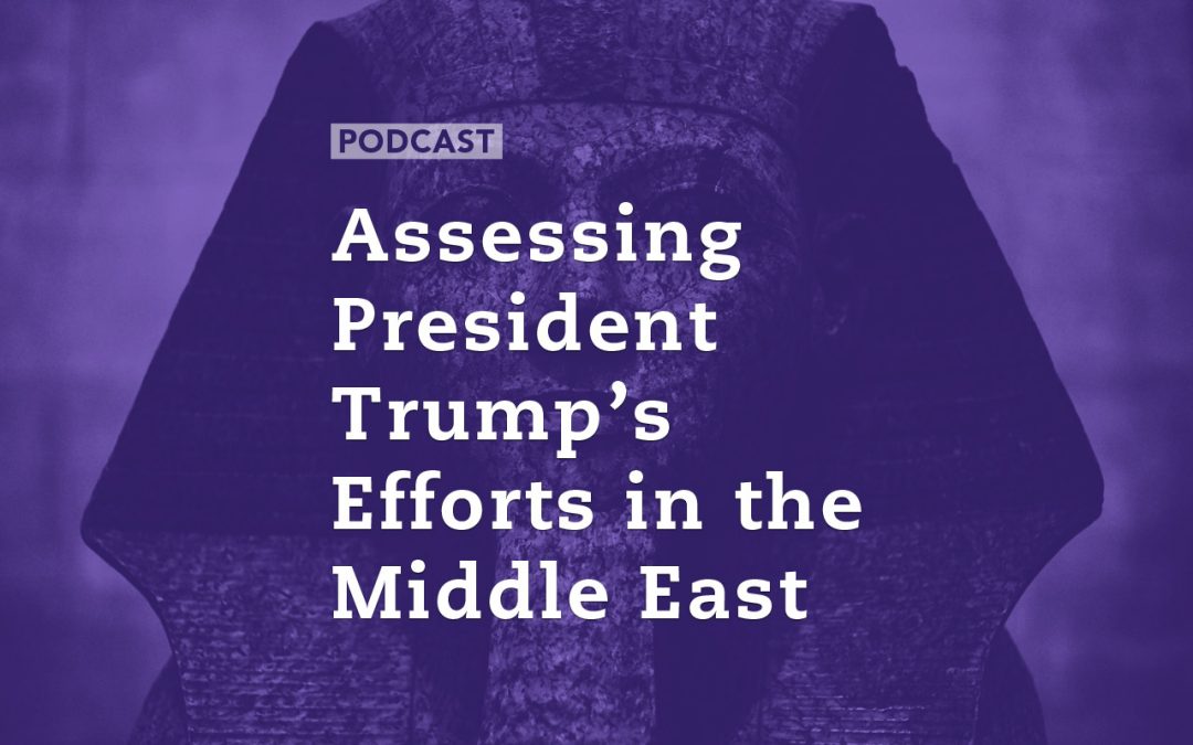 Assessing President Trump’s Efforts in the Middle East