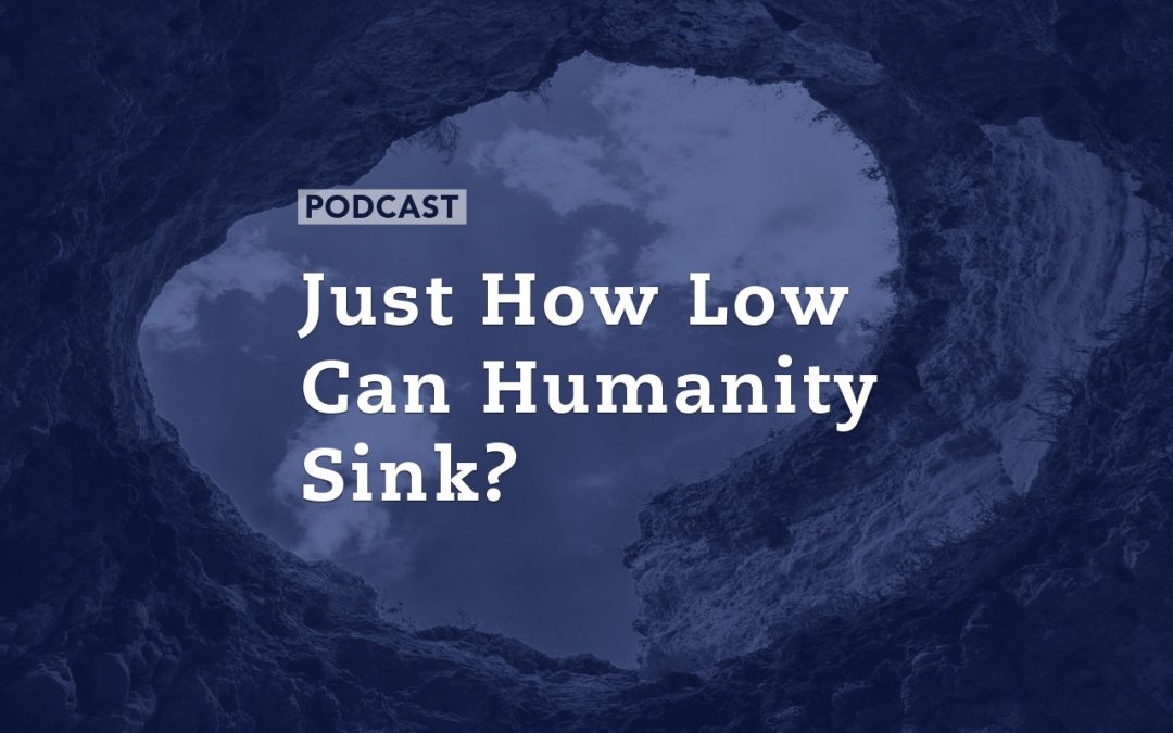 Just How Low Can Humanity Sink?