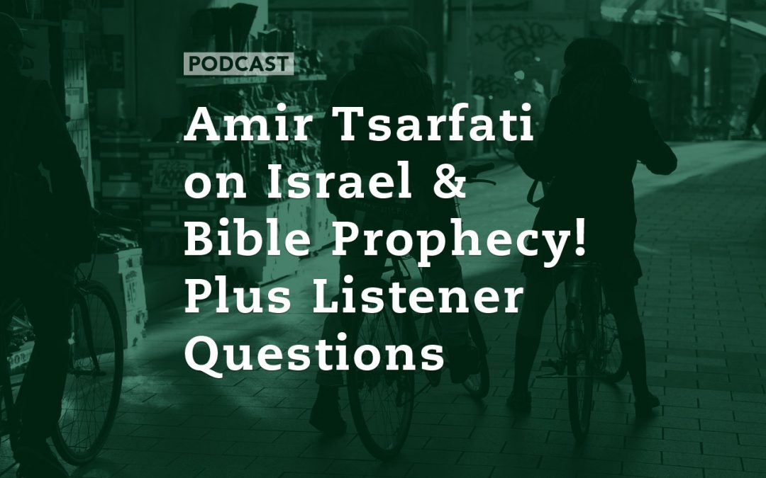 Amir Tsarfati on Israel & Bible Prophecy! Plus Listener Questions