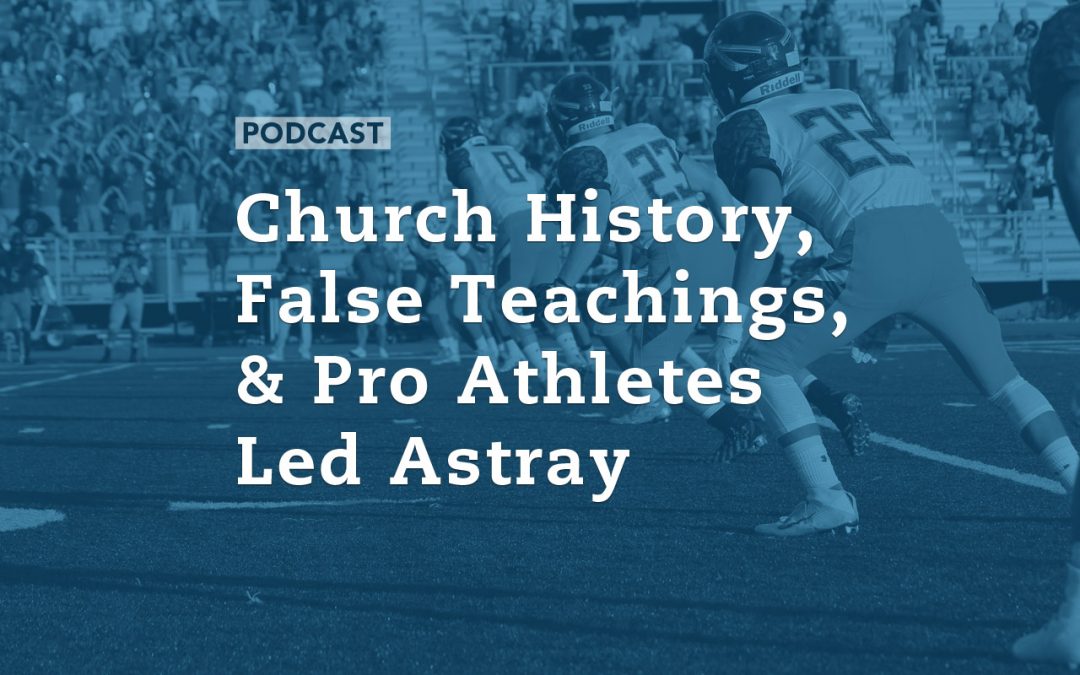 Church History, False Teachings, and Pro Athletes Led Astray