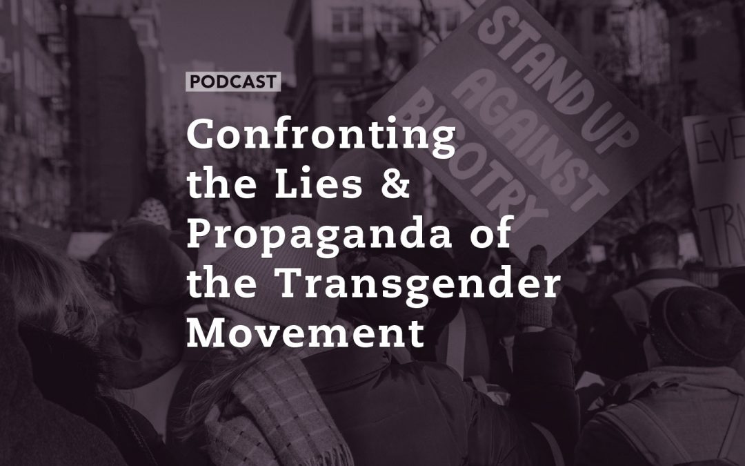 Confronting the Lies and Propaganda of the Transgender Movement