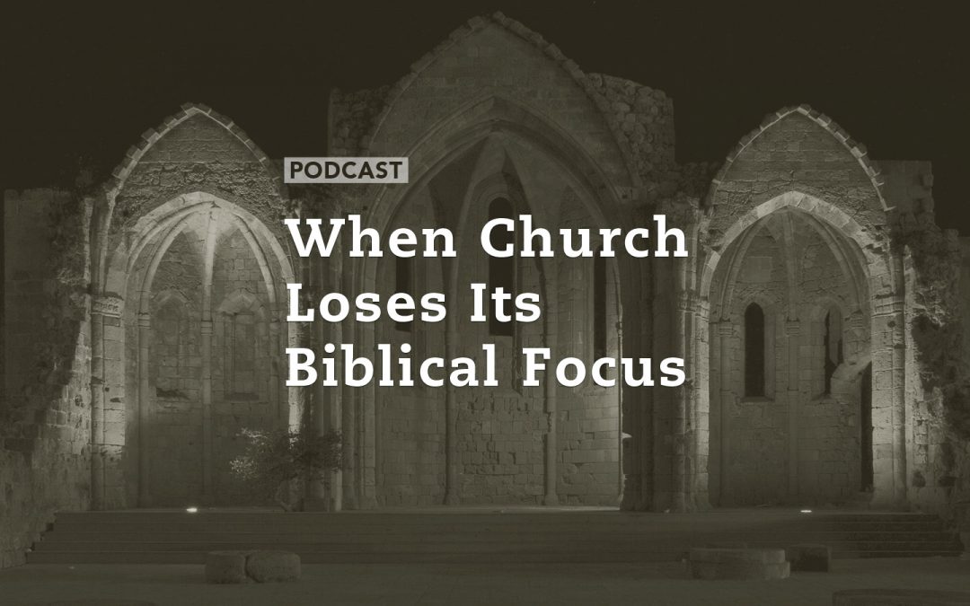 When Church Loses its Biblical Focus