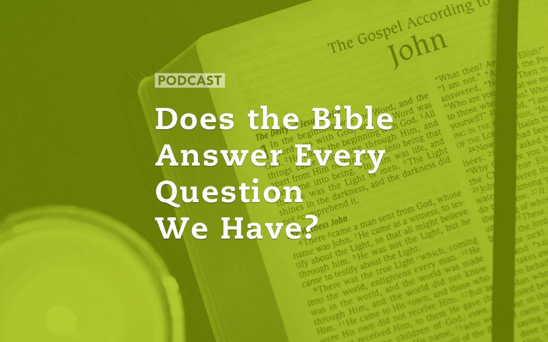 Does the Bible Answer Every Question We Have?