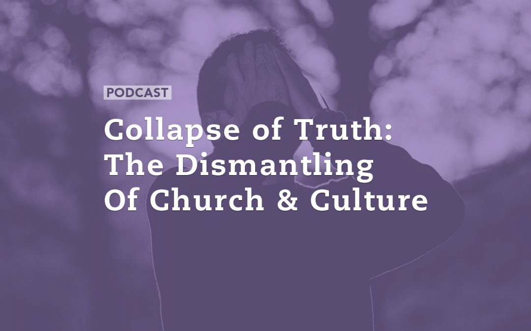 Culture Collapse: the Dismantling of Truth & Church