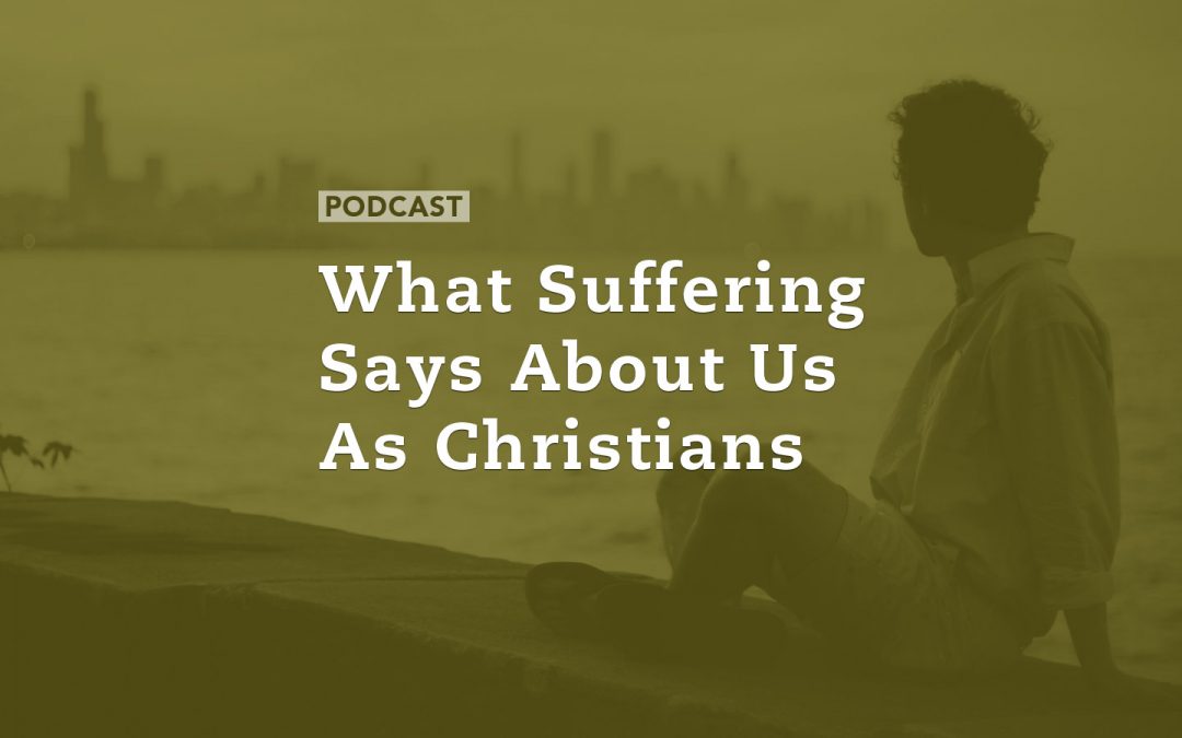 What Suffering Says About Us As Christians