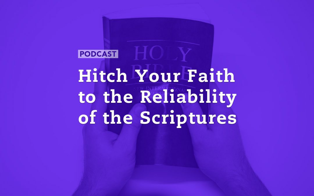 Hitch Your Faith to the Reliability of the Scriptures