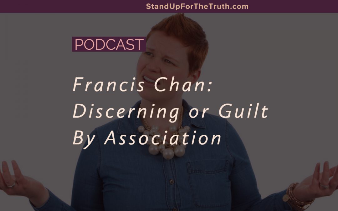 Francis Chan: Discerning or Guilty by Association?