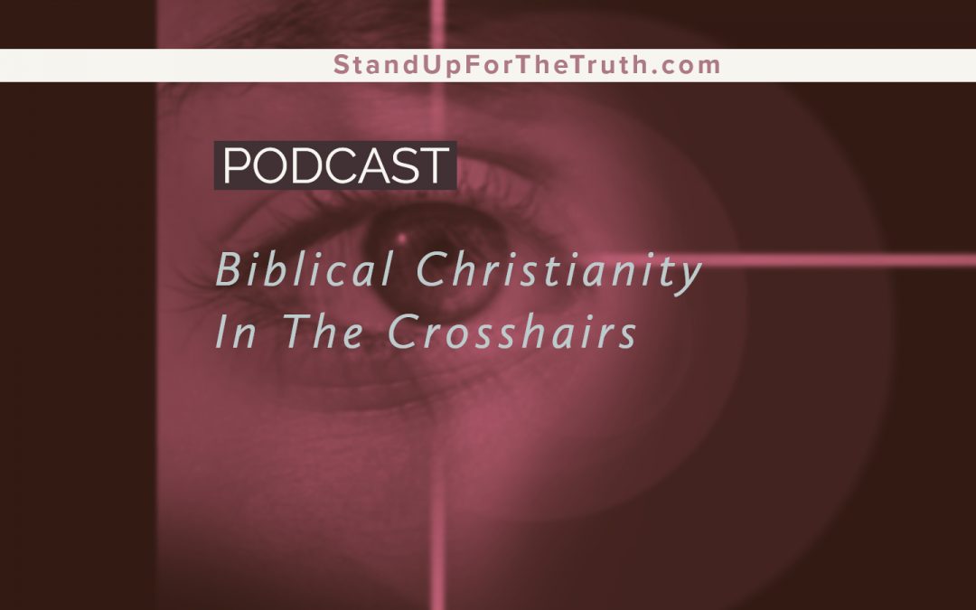 Biblical Christianity in the Crosshairs