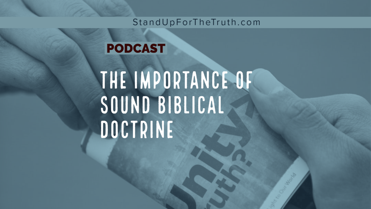 The Importance of Sound Biblical Doctrine - Stand Up For The Truth Podcast