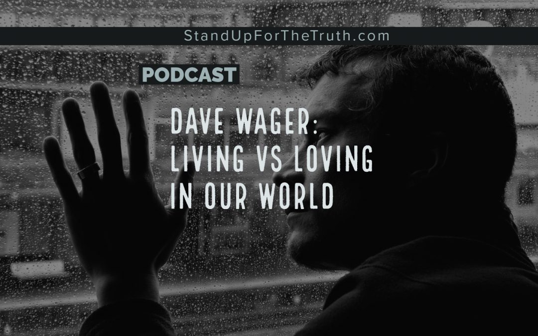 Dave Wager: Living vs Loving In Our World