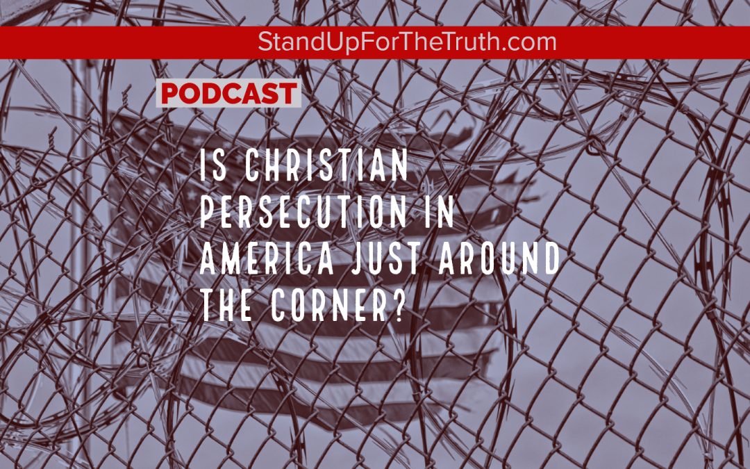 Is Christian Persecution in America Just Around the Corner?