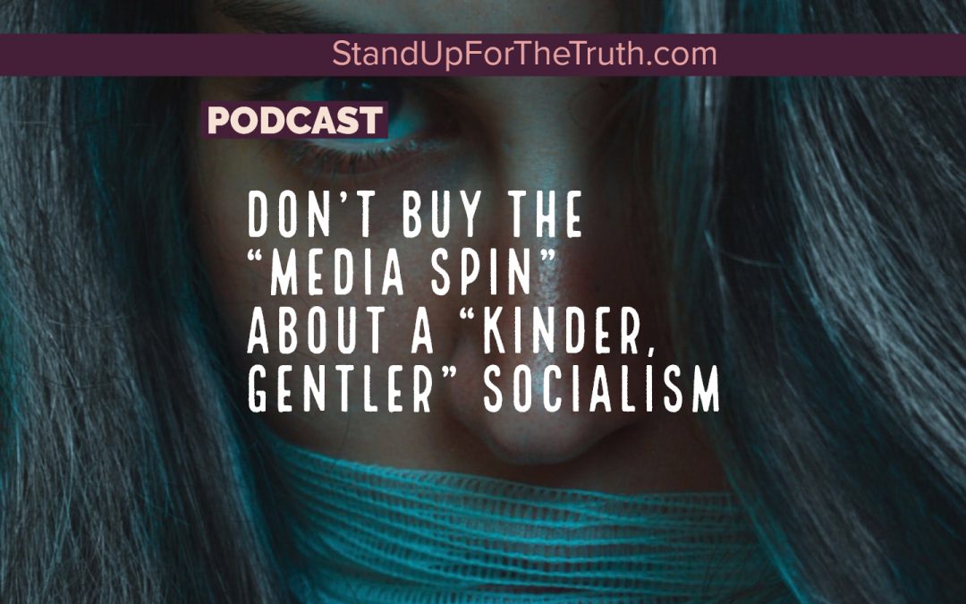 Don’t Buy the “Media Spin” About a “Kinder, Gentler” Socialism