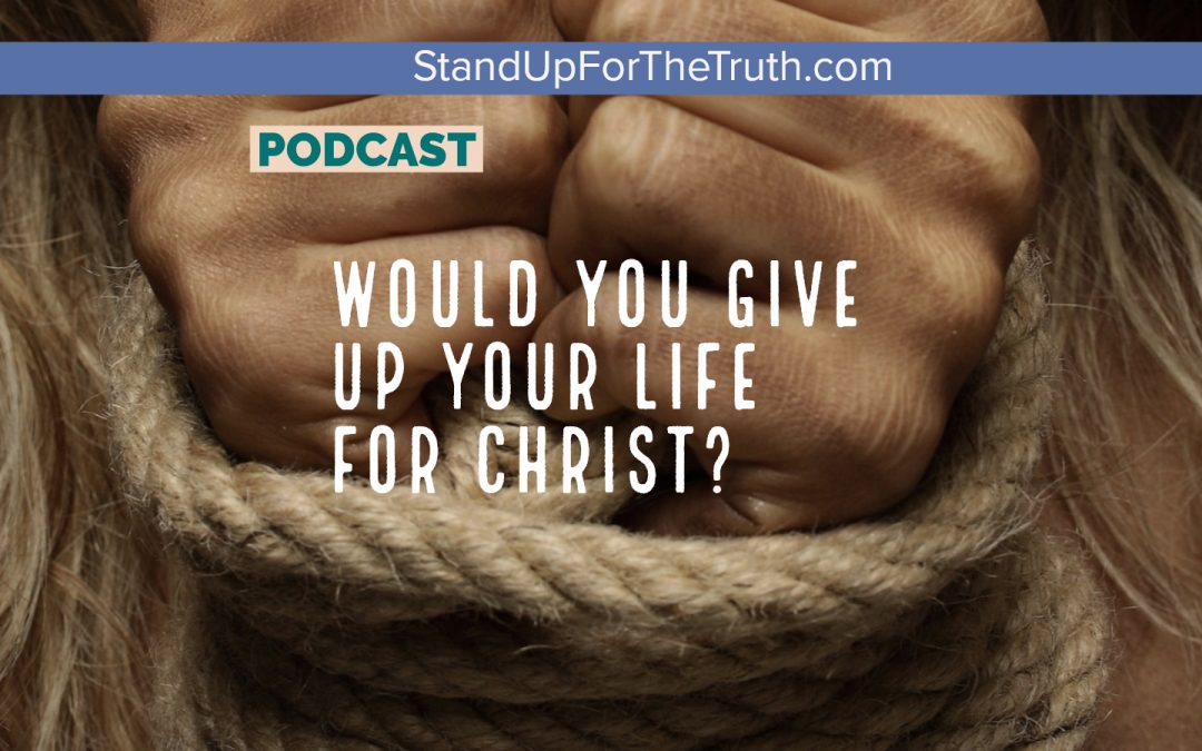 Would You Give Up Your Life for Christ? Persecution Update