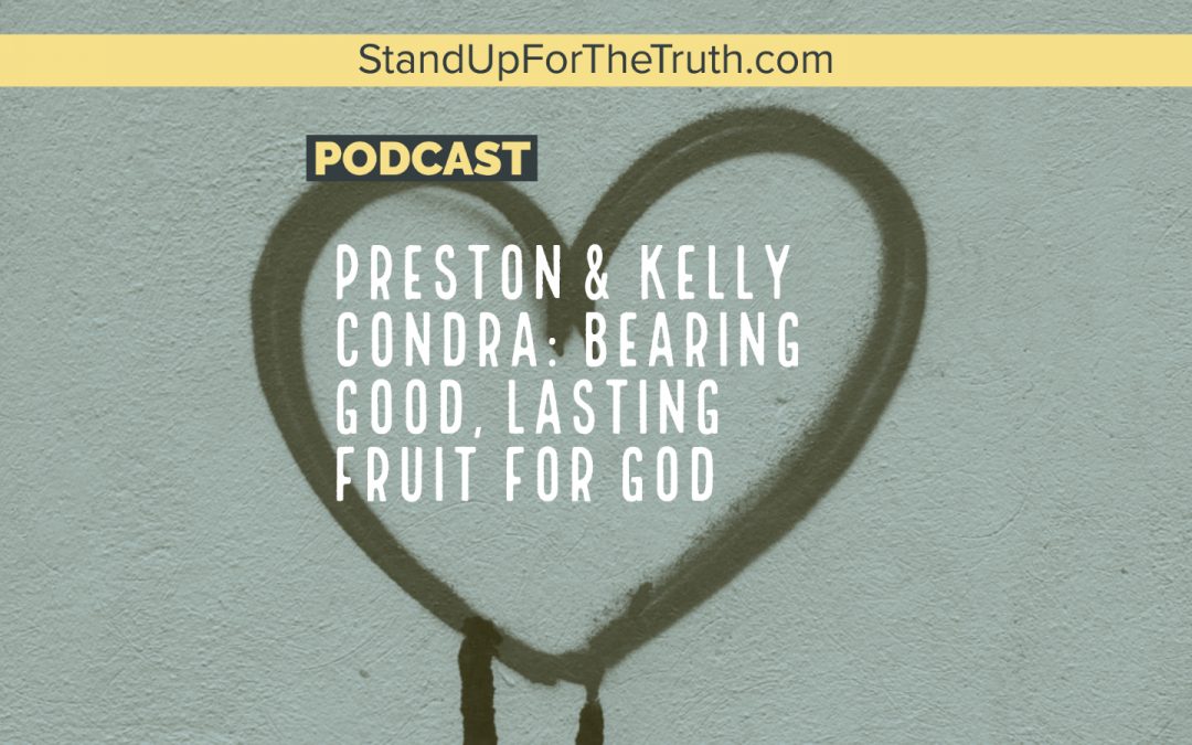 Preston & Kelly Condra: Bearing Good, Lasting Fruit for God