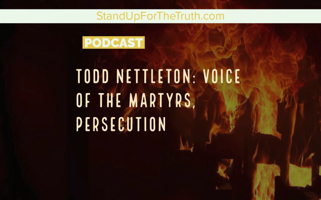 Todd Nettleton: Voice of the Martyrs, Persecution