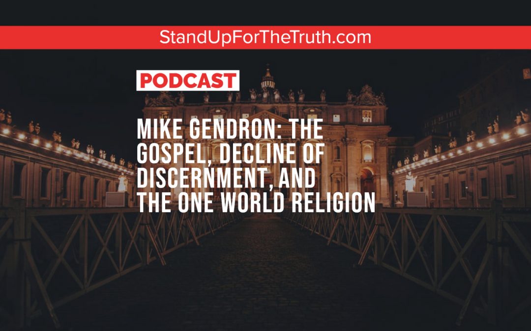 Mike Gendron: the Gospel, Decline of Discernment, and the One World Religion
