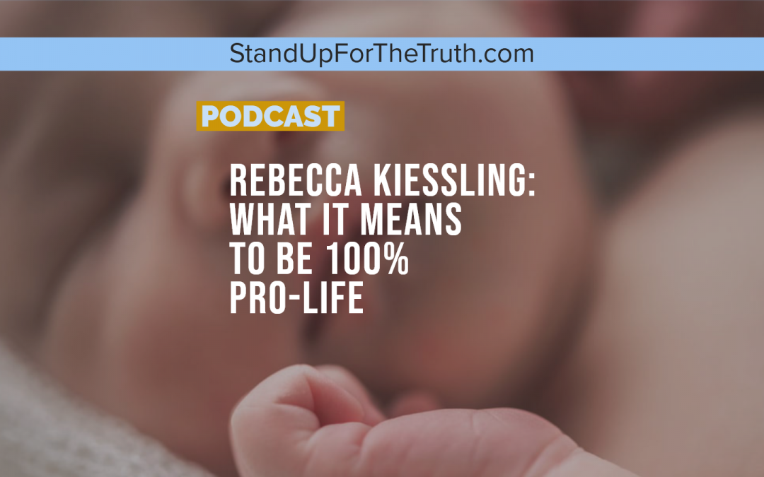 Rebecca Kiessling: What it Means to be 100% Pro-Life