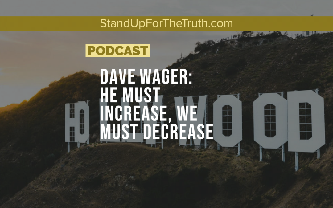 Dave Wager: He Must Increase, We Must Decrease