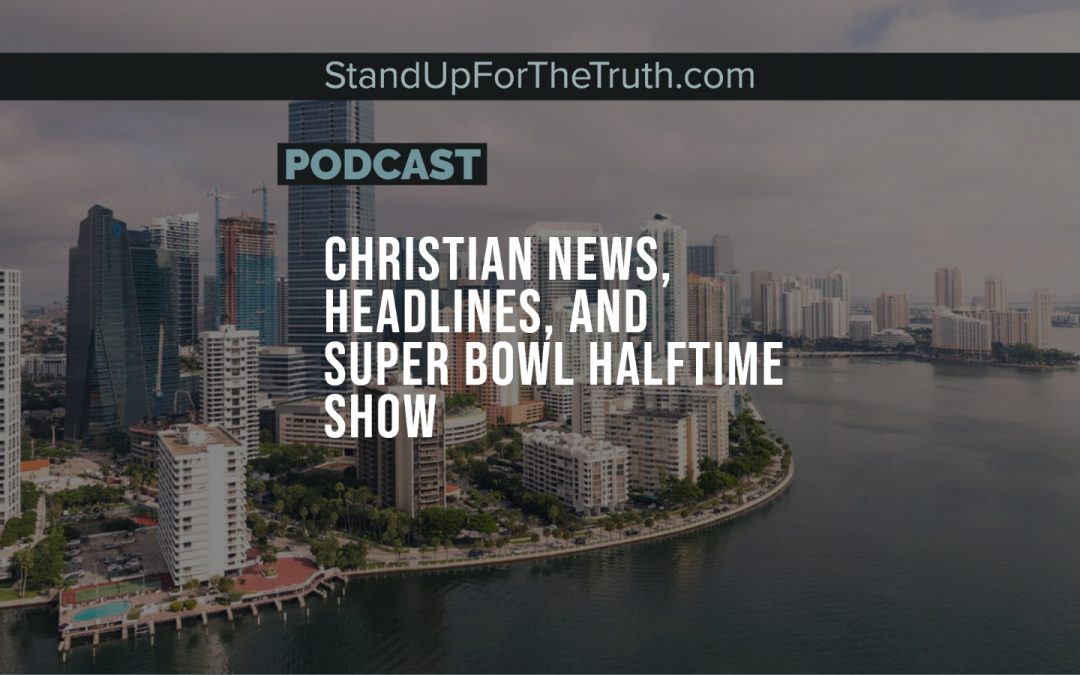 Christian News, Headlines, & the Super Bowl Halftime Show