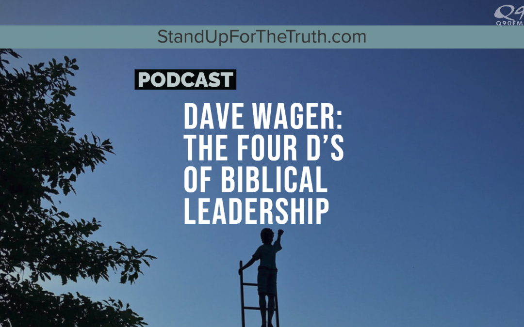 Dave Wager: The Four D’s of Biblical Leadership