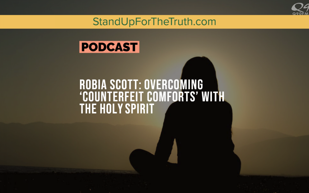Robia Scott: Overcoming ‘Counterfeit Comforts’ With The Holy Spirit