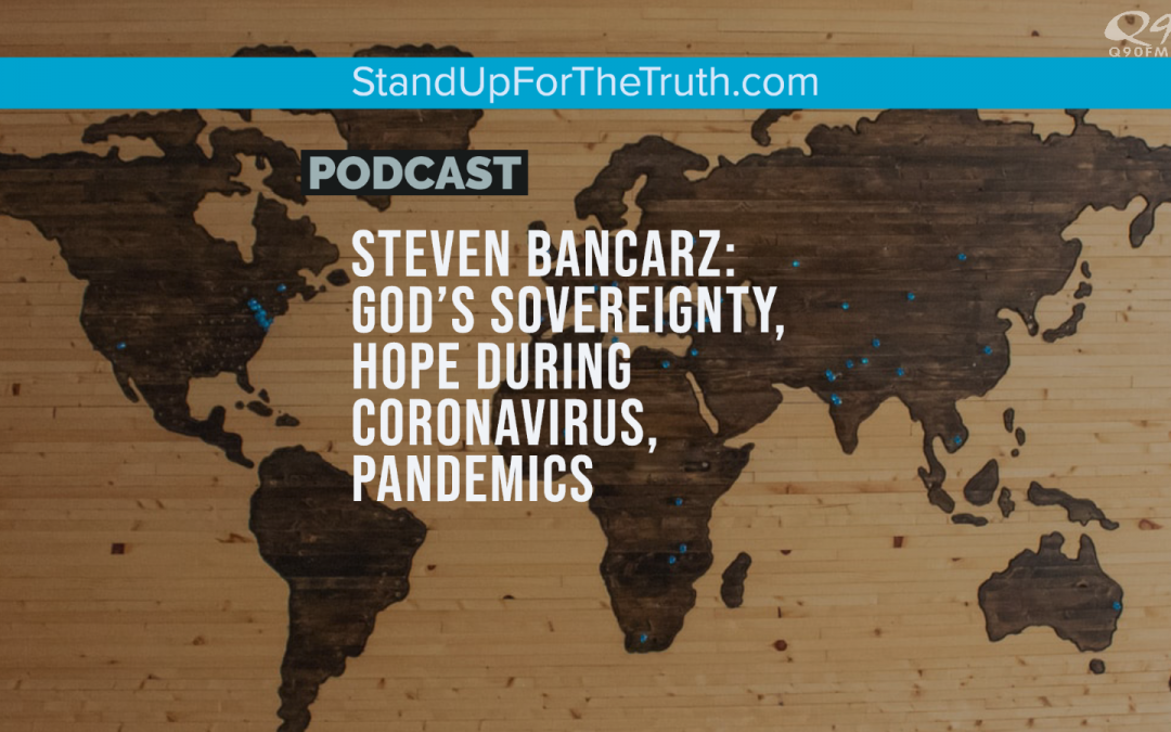 Steven Bancarz: God’s Sovereignty, Hope During Coronavirus, Pandemics