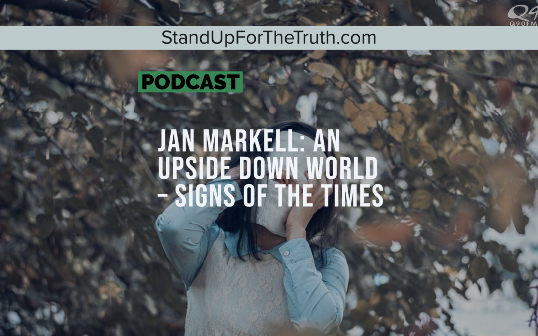 Jan Markell: An Upside Down World – Signs of the Times