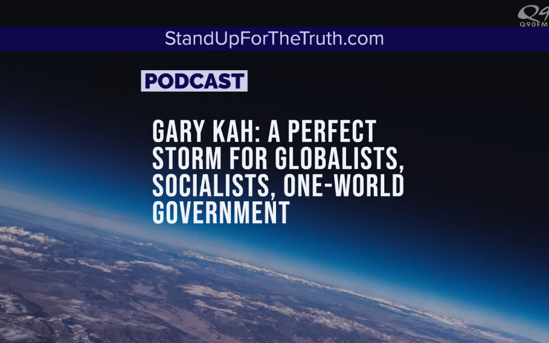 Gary Kah: A Perfect Storm for Globalists, Socialists, One-World Government