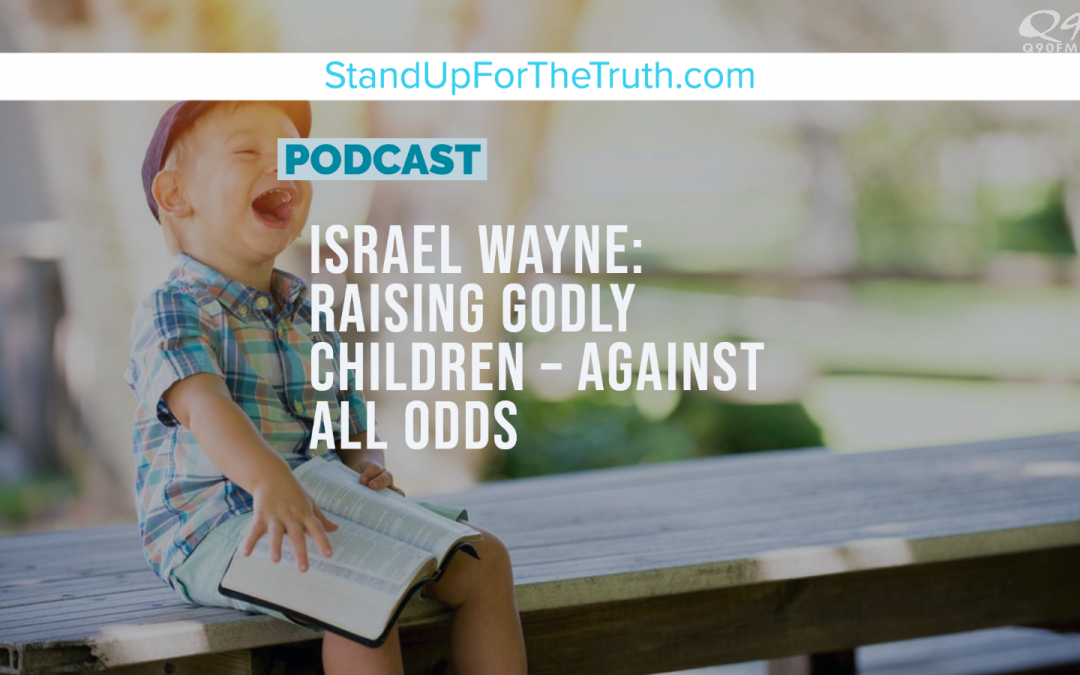 Israel Wayne: Raising Godly Children – Against All Odds