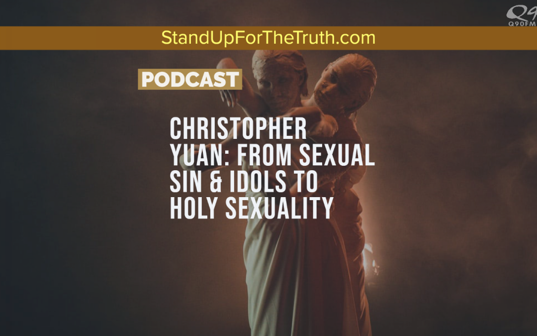 Christopher Yuan: From Sexual Sin & Idols to Holy Sexuality