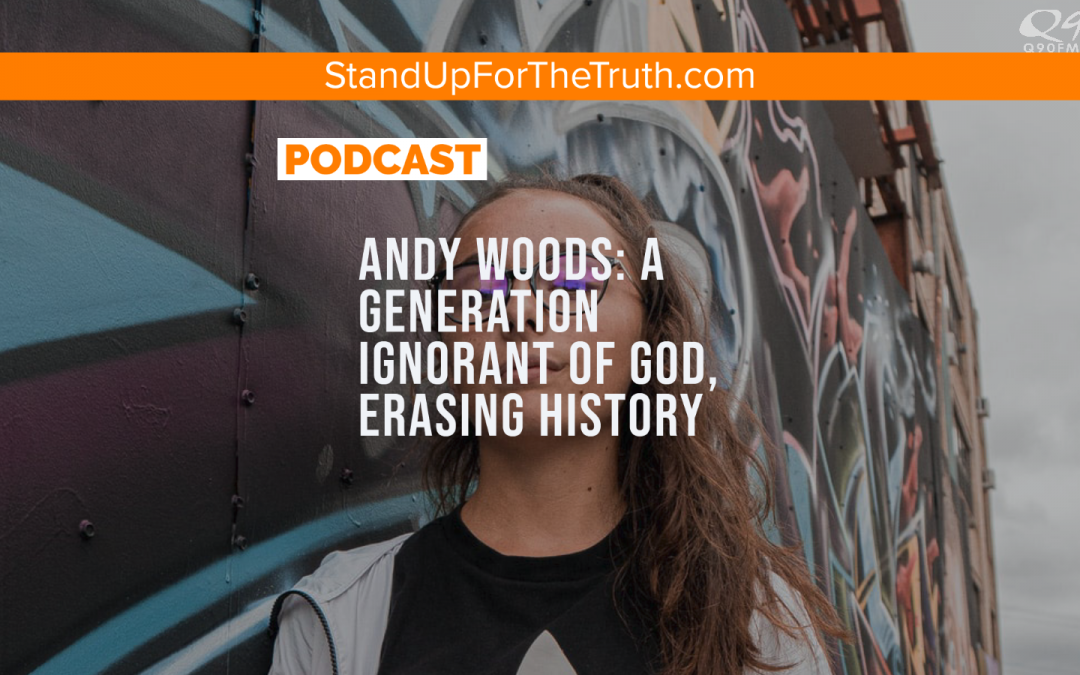 Andy Woods: A Generation Ignorant of God, Erasing History
