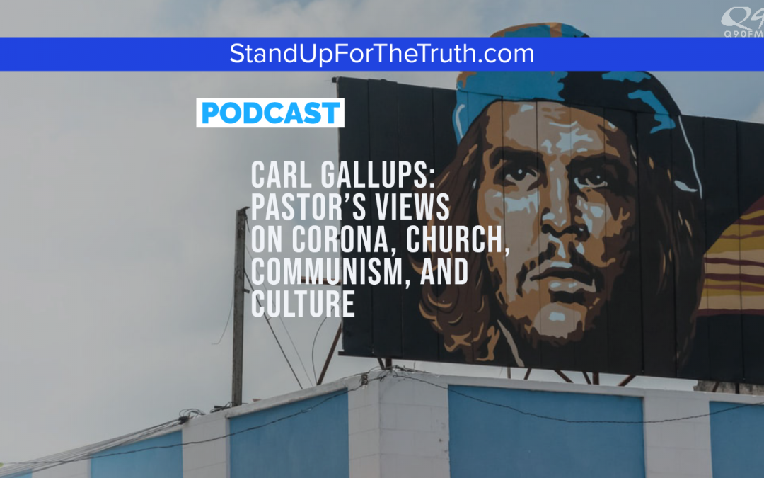 Carl Gallups: Pastor’s Views on Corona, Church, Communism, and Culture