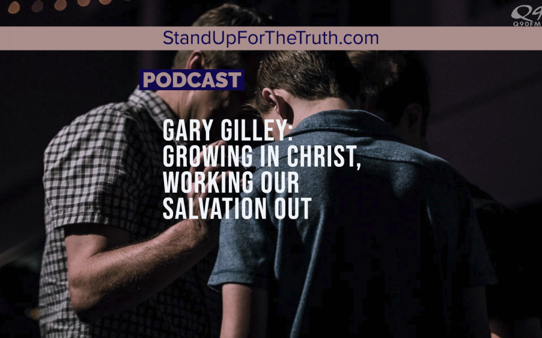 Gary Gilley: Growing in Christ, Working Our Salvation Out