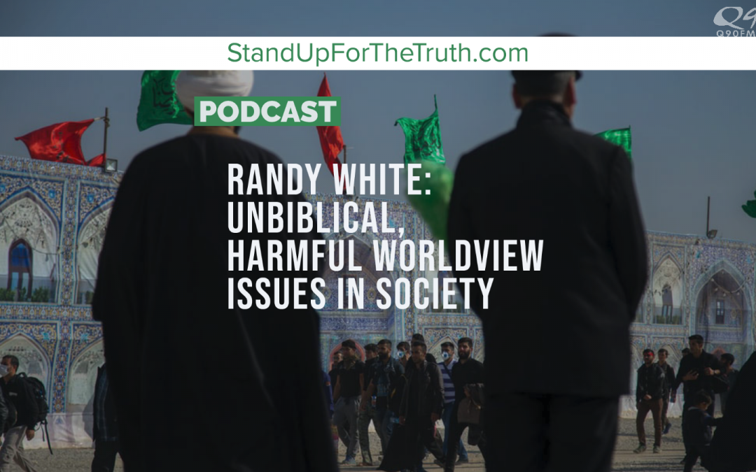 Randy White: Unbiblical, Harmful Worldview Issues in Society
