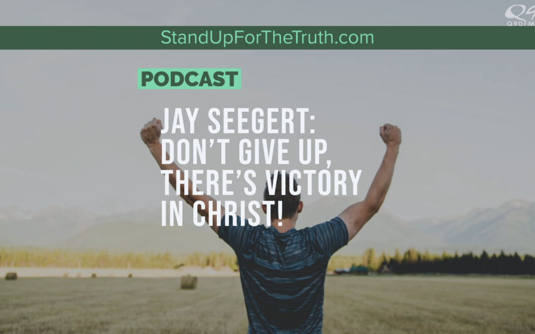 Jay Seegert: Don’t Give Up, There’s Victory in Christ!
