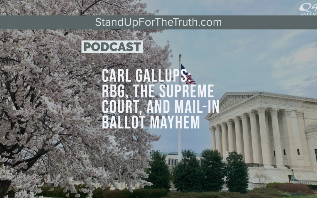 Carl Gallups: RBG, the Supreme Court, and Mail-In Ballot Mayhem