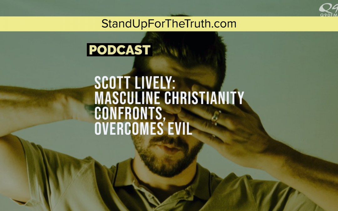 Scott Lively: Masculine Christianity Confronts, Overcomes Evil