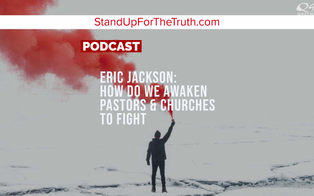 Eric Jackson: How Do We Awaken Pastors & Churches to Fight