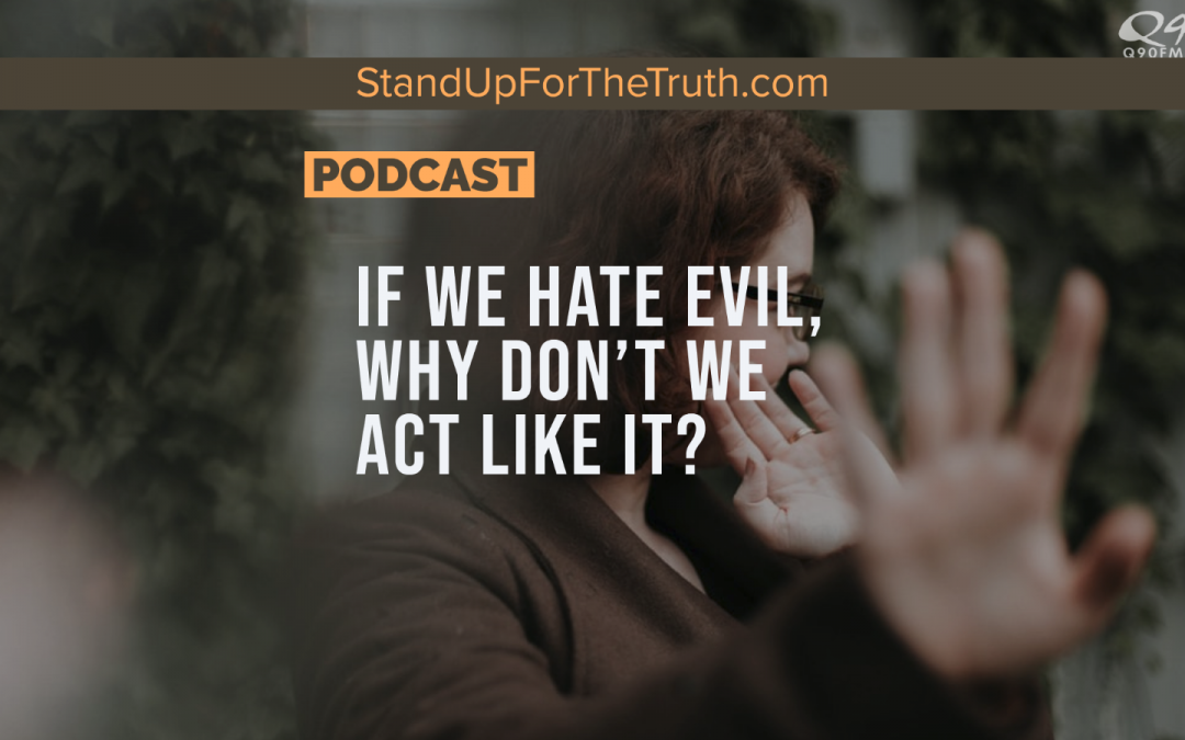 David Fiorazo: If We Hate Evil, Why Don’t We Act Like It?