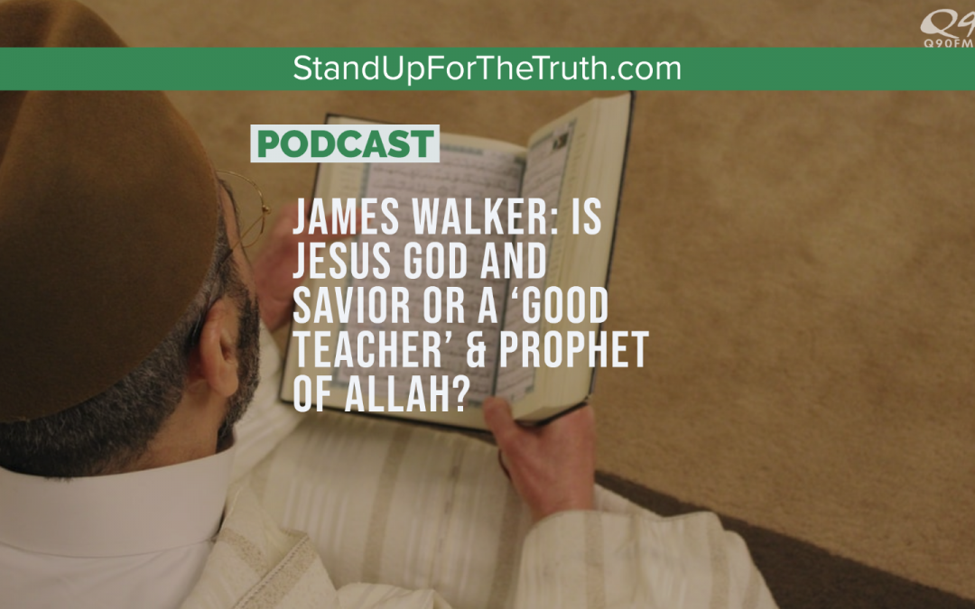 James Walker: Is Jesus God and Savior or a ‘Good teacher’ & Prophet of Allah?