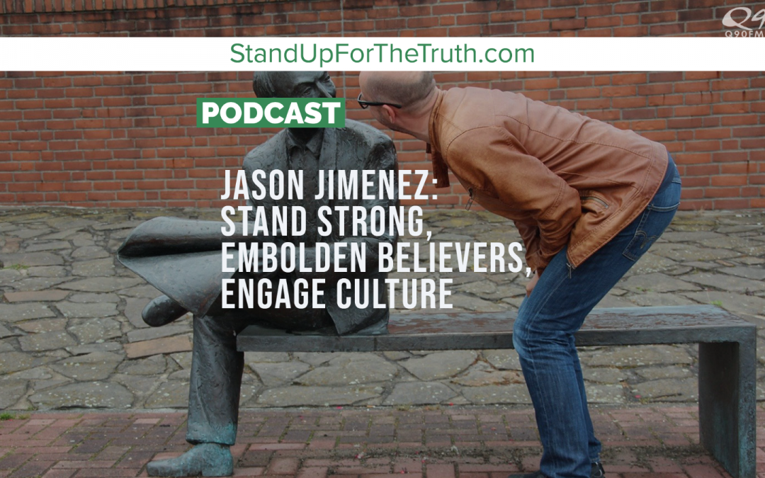 Jason Jimenez: Stand Strong, Embolden Believers, Engage Culture