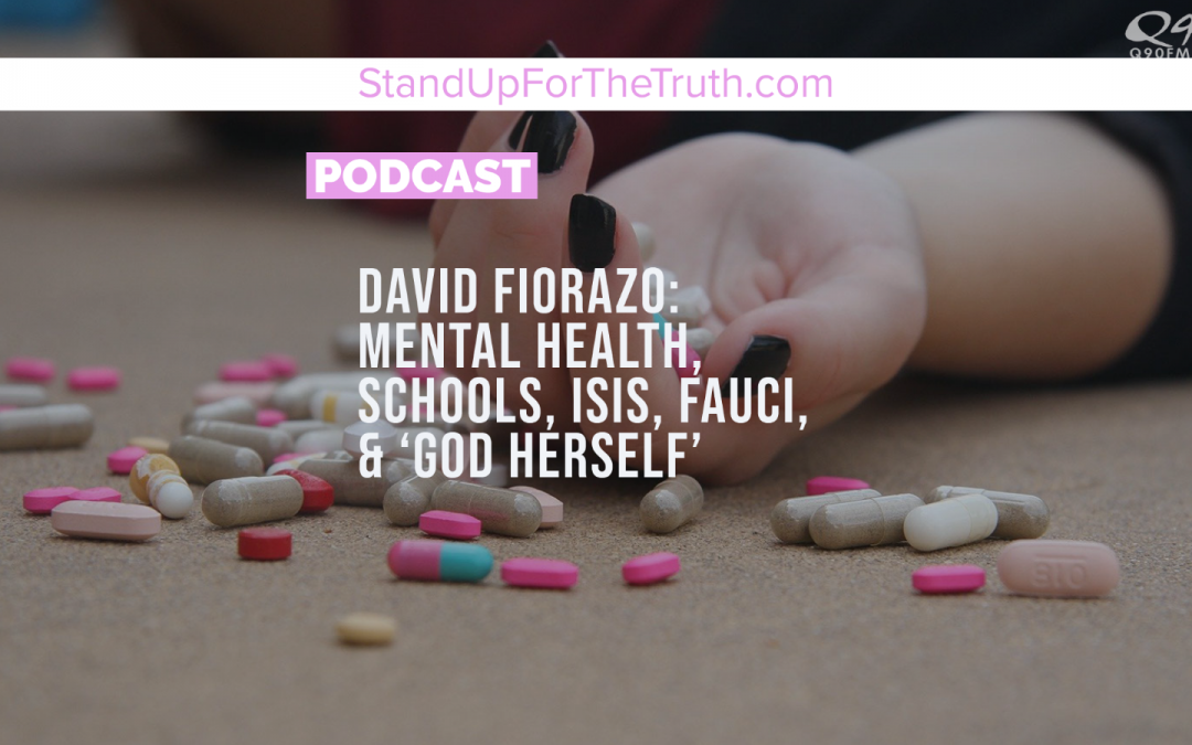 David Fiorazo: Mental Health, Schools, Isis, Fauci, & ‘God Herself’