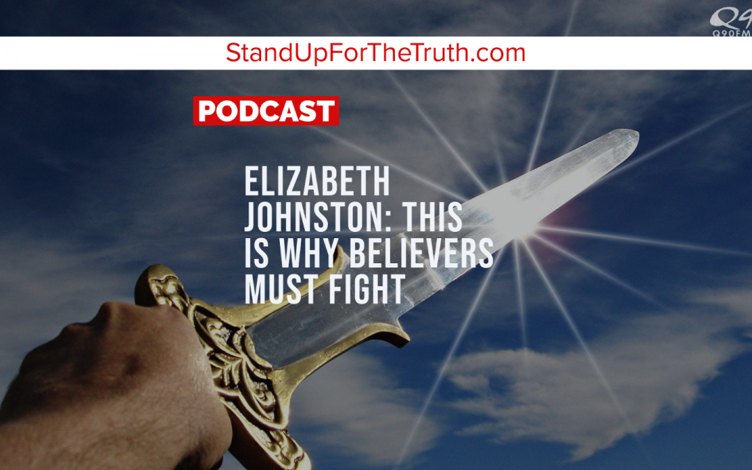 Elizabeth Johnston: This is Why Believers Must Fight